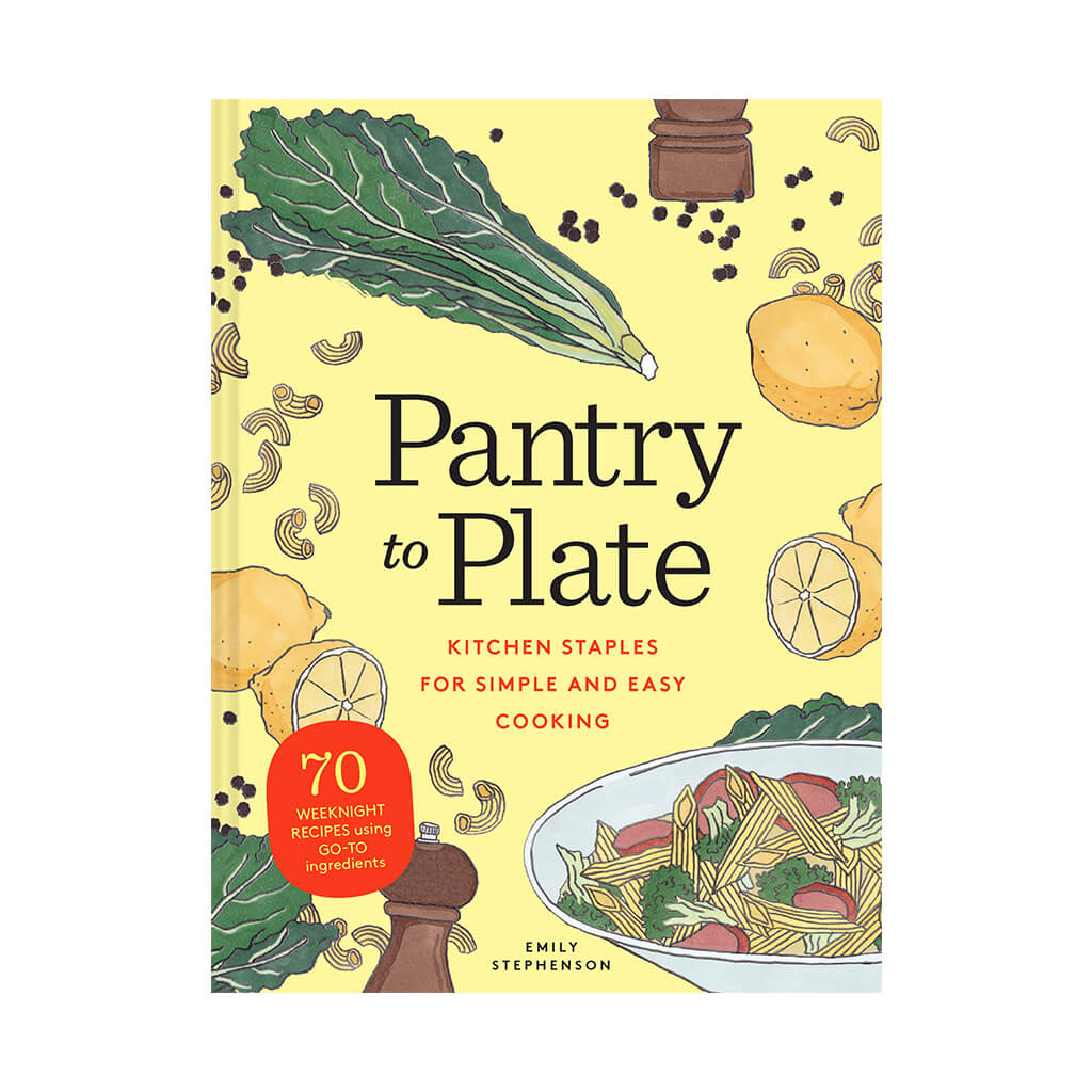 Pantry to Plate Kitchen Staples for Simple and Easy Cooking 70 weeknight recipes using go-to ingredients - Giftsmith