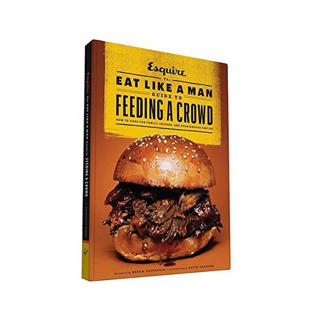 The Eat Like a Man Guide to Feeding a Crowd How to Cook for Family, Friends, and Spontaneous Parties - Giftsmith